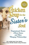 Chicken Soup for the Sister's Soul: 101 Inspirational Stories about Sisters and Their Changing Relationships - Jack Canfield, Nancy Mitchell, Mark Victor Hansen, Heather McNamara, Katy McNamara, Patty Mitchell