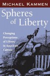 Spheres of Liberty: Changing Perceptions of Liberty in American Culture - Michael Kammen