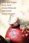 Warm Christmas Wishes - Mary Kate Brogan, Jenny Twist, Brenda Whiteside, Nell DuVall, Joanna Forman