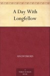 A Day With Longfellow - Anonymous Anonymous, Henry Wadsworth Longfellow