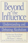 Beyond the Influence: Understanding and Defeating Alcoholism - Katherine Ketcham, William F. Asbury