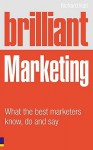 Brilliant Marketing: What the Best Marketers Know, Do and Say - Richard Hall