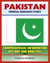 Pakistan: Federal Research Study and Country Profile with Comprehensive Information, History, and Analysis - Politics, Economy, Military, Islamabad - U.S. Government, Library of Congress