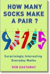 How Many Socks Make a Pair?: Surprisingly Interesting Everyday Maths - Robert Eastaway