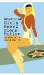 American Girls, Beer, and Glenn Miller: GI Morale in World War II - James J. Cooke