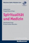 Spiritualitat Und Medizin: Gemeinsame Sorge Fur Den Kranken Menschen - Eckhard Frick, Traugott Roser