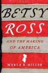 Betsy Ross and the Making of America - Marla R. Miller