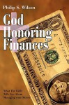 God Honoring Finances: What the Bible Tells You about Managing Your Money - Philip Wilson