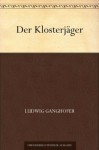 Der Klosterjäger: Historischer Roman - Ludwig Ganghofer