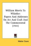 William Morris to Whistler: Papers and Addresses on Art and Craft and the Commonweal (1911) - Walter Crane