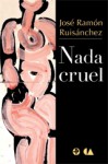 Nada cruel - José Ramón Ruisánchez