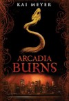 Arcadia Burns (Arcadia, #2) - Kai Meyer