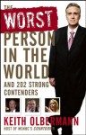 The Worst Person In the World: And 202 Strong Contenders - Keith Olbermann