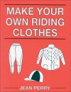 Make Your Own Riding Clothes - Jean Perry