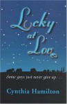 Lucky at Love: Some Guys Just Never Give Up... - Cynthia Hamilton