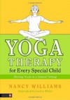 Yoga Therapy for Every Special Child: Meeting Needs in a Natural Setting - Nancy Williams