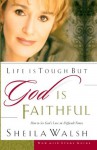 Life is Tough, But God is Faithful: How to See God's Love in Difficult Times - Sheila Walsh