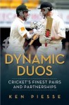 Dynamic Duos Cricket's Finest Pairs and Partnerships - Ken Piesse