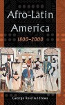 Afro-Latin America, 1800-2000 - George Reid Andrews