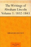 The Writings of Abraham Lincoln - Volume 1: 1832-1843 - Abraham Lincoln, Arthur Brooks Lapsley