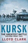 Kursk: The Greatest Tank Battle - Lloyd Clark