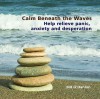 Calm Beneath the Waves: Help Relieve Panic, Anxiety and Desperation - Bill O'Hanlon