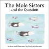 The Mole Sisters and the Question - Roslyn Schwartz