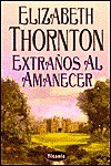 Extranos al Amanecer / Strangers at Dawn - Elizabeth Thornton, Amelia Brito