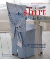 The Shirt Off His Back: 30 Projects for Transforming Everday Shirts Into a Variety of Home Accessories - Juliet Bawden