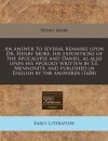 An answer to several remarks upon Dr. Henry More, his expositions of the Apocalypse and Daniel, as also upon his Apology written by S.E. Mennonite, and published in English by the answerer (1684) - Henry More