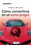 Cómo convertirsre en un icono progre: El arte de hacer lo contrario de lo que se predica - Pablo Molina