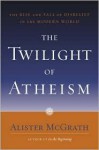 The Twilight of Atheism - Alister E. McGrath