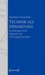 Technik ALS Erwartung: Grundzuge Einer Allgemeinen Technikphilosophie - Andreas Kaminski