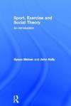 Sport, Exercise and Social Theory: An Introduction - Gyozo Molnar, John Kelly