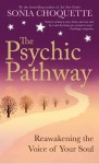 The Psychic Pathway: Reawakening the Voice of Your Soul - Sonia Choquette