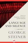 Language and Silence: Essays on Language, Literature, and the Inhuman - George Steiner