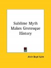 Sublime Myth Makes Grotesque History - Alvin Boyd Kuhn