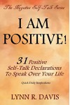 I Am Positive!: 31 Positive Self Talk Declarations to Speak Faith Over Your Life (Negative Self Talk) - Lynn R Davis