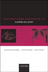 Oxford Case Histories in Cardiology - Rajkumar Rajendram, Javed Ehtisham, Colin Forfar