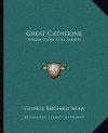 Great Catherine: Whom Glory Still Adores - George Bernard Shaw