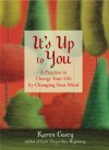 It's Up to You: A Practice to Change Your Life by Changing Your Mind - Karen Casey