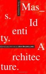 Mass Identity Architecture: Architectural Writings of Jean Baudrillard - Jean Baudrillard