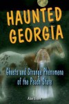 Haunted Georgia: Ghosts and Strange Phenomena of the Peach State - Alan Brown