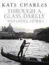 Through a Glass, Darkly and Other Stories - Kate Charles