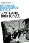 A History of Everyday Life in Scotland, 1800-1900: A History of Everyday Life in Scotland, 1800 to 1900 - Trevor Griffiths, Graeme Morton