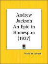 Andrew Jackson an Epic in Homespun - Gerald W. Johnson