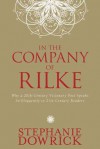 In the Company of Rilke: Why a 20th-Century Visionary Poet Speaks So Eloquently to 21st-Century Readers - Stephanie Dowrick