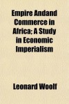 Empire and Commerce in Africa; A Study in Economic Imperialism - Leonard Woolf