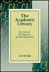 The Academic Library: Its Context, Its Purposes & Its Operation - John M. Budd