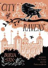 City of Ravens: The Extraordinary History of London, the Tower and Its Famous Ravens - Boria Sax